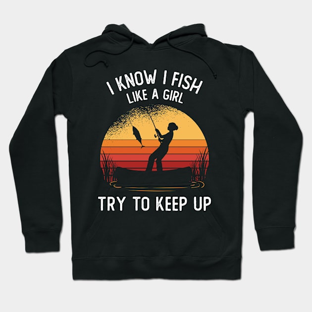 I Know I Fish Like A Girl Try To Keep Up Hoodie by OnepixArt